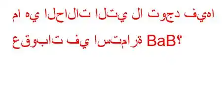 ما هي الحالات التي لا توجد فيها عقوبات في استمارة BaB؟